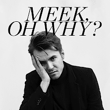 Meek, Oh Why?