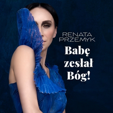 RENATA PRZEMYK „BABĘ ZESŁAŁ BÓG!
