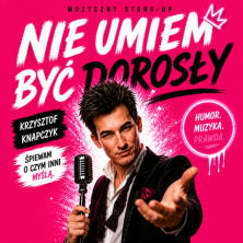 NIE UMIEM BYĆ DOROSŁY - STAND UP MUZYCZNY. PIOSENKI KT&Oacute;RE KOCHASZ ZE SZCZYPTĄ HUMORU